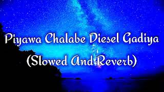 Piyawa Chalabe Diesel Gadiya Slowed And Reverb [upl. by Holub]